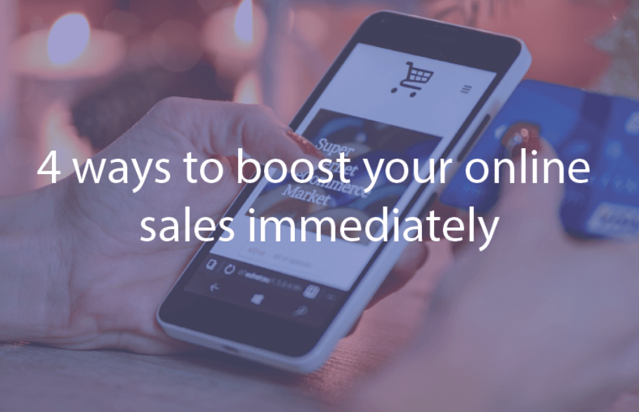 4 Simple Ways to Boost your Online Sales Immediately 4 Simple Ways to Boost your Online Sales Immediately